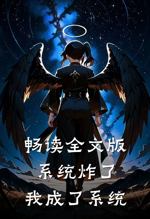 畅读全文版系统炸了，我成了系统