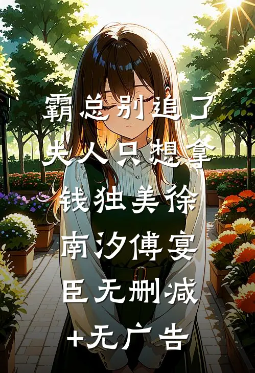 霸总别追了，夫人只想拿钱独美徐南汐傅宴臣无删减+无广告