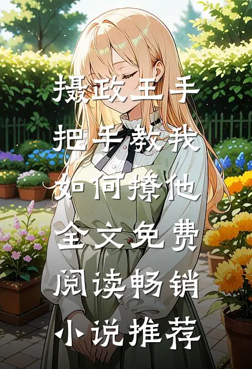 摄政王手把手教我如何撩他全文免费阅读畅销小说推荐