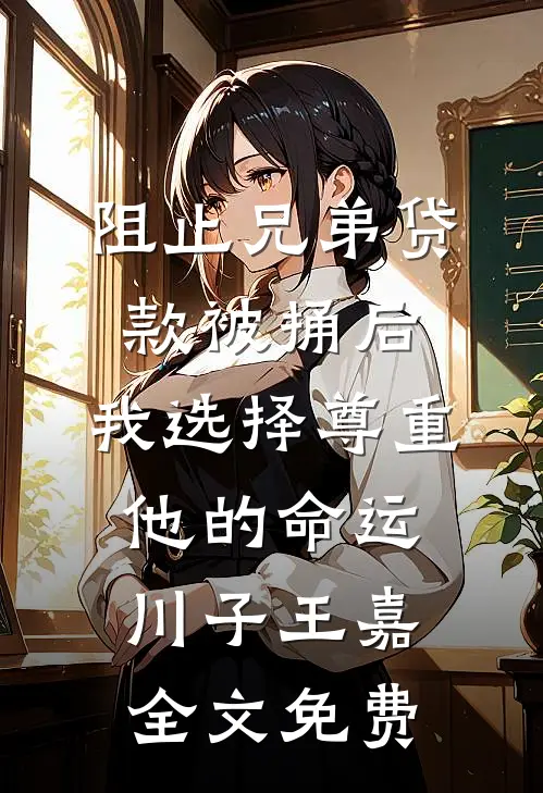 阻止兄弟贷款被捅后，我选择尊重他的命运川子王嘉全文免费