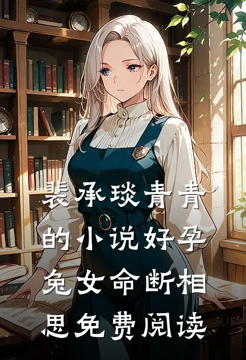 裴承琰青青的小说好孕兔女命断相思免费阅读