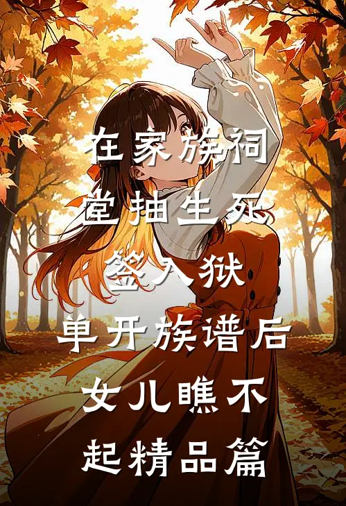 在家族祠堂抽生死签入狱，单开族谱后女儿瞧不起精品篇