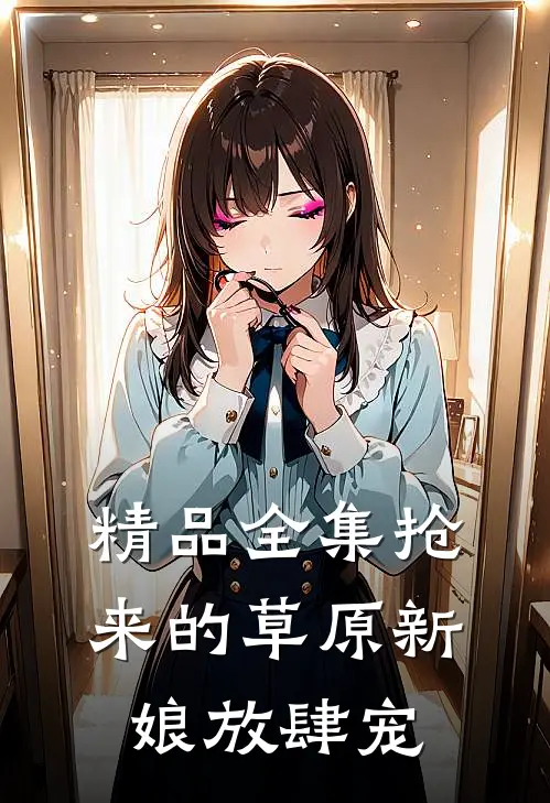精品全集抢来的草原新娘放肆宠