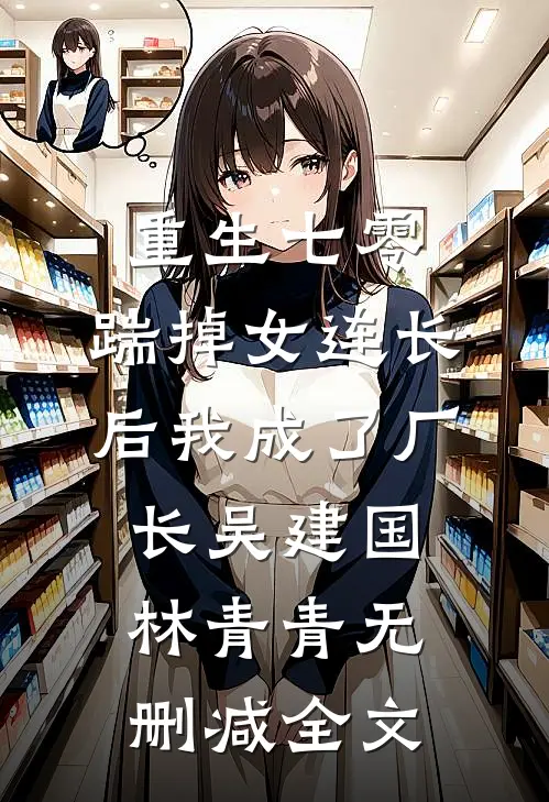 重生七零，踹掉女连长后我成了厂长吴建国林青青无删减全文