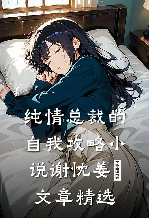 纯情总裁的自我攻略小说谢忱姜嫄文章精选