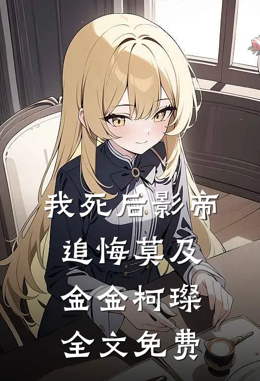 我死后影帝追悔莫及金金柯璨全文免费