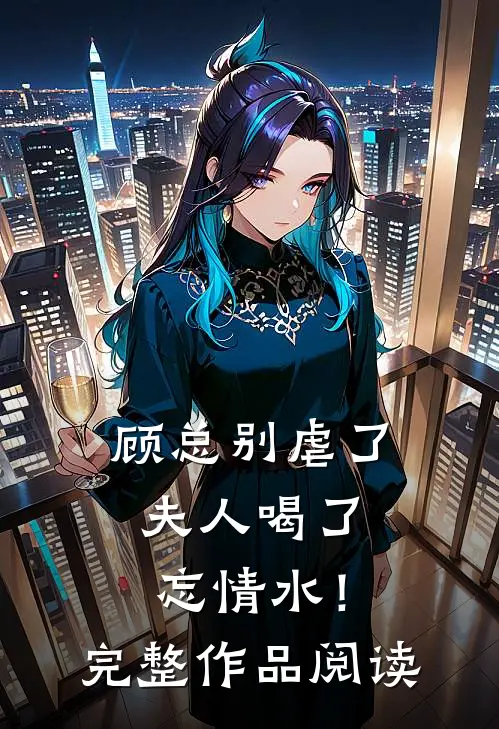 顾总别虐了，夫人喝了忘情水！完整作品阅读