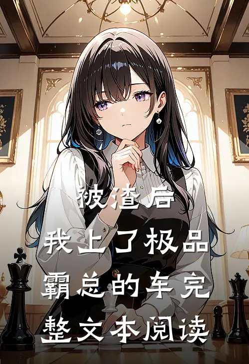 被渣后，我上了极品霸总的车完整文本阅读