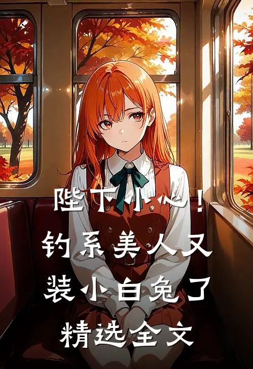 陛下小心！钓系美人又装小白兔了精选全文