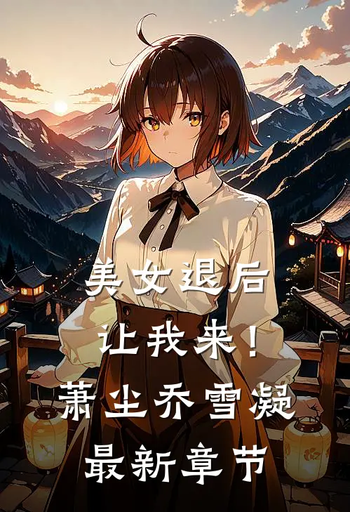 美女退后，让我来！萧尘乔雪凝最新章节