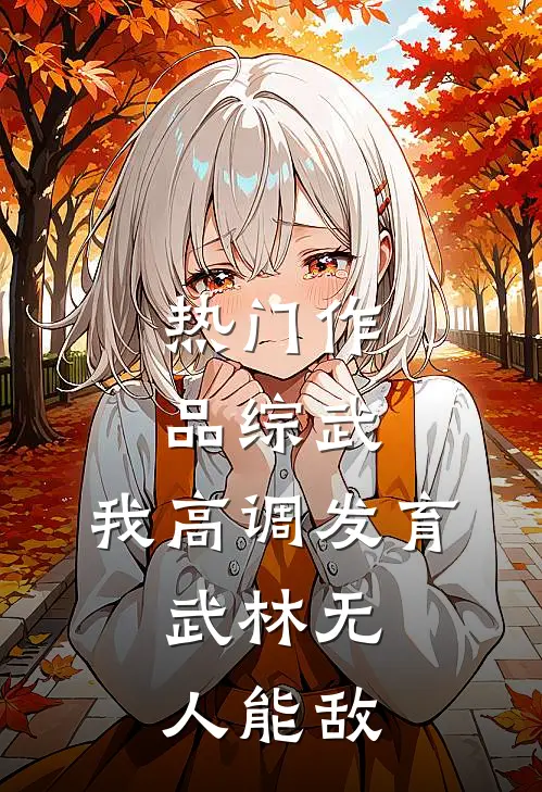 热门作品综武:我高调发育,武林无人能敌