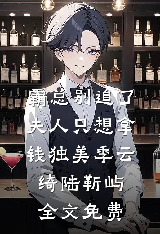 霸总别追了，夫人只想拿钱独美季云绮陆靳屿全文免费