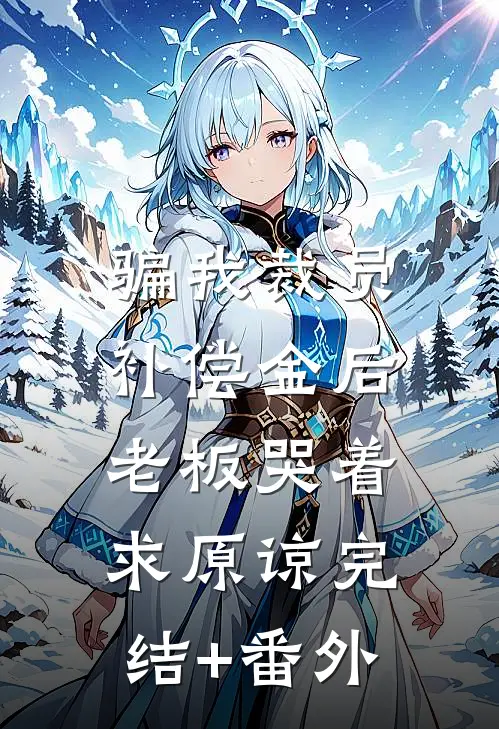 骗我裁员补偿金后，老板哭着求原谅完结+番外
