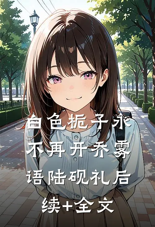 白色栀子永不再开乔雾语陆砚礼后续+全文