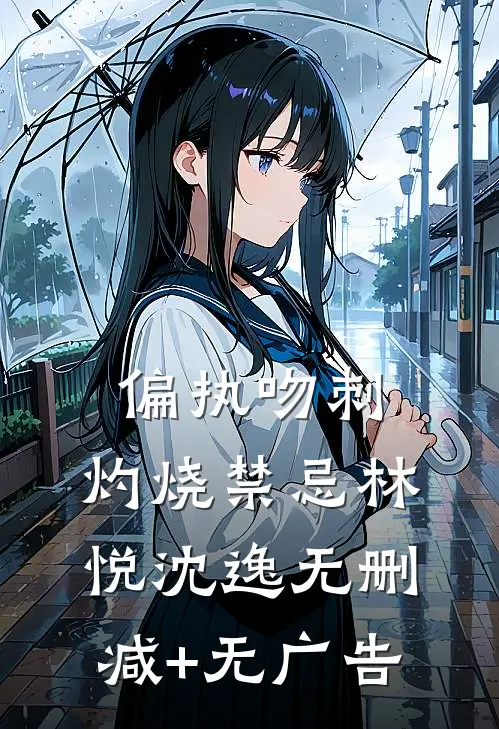 偏执吻刺、灼烧禁忌林悦沈逸无删减+无广告