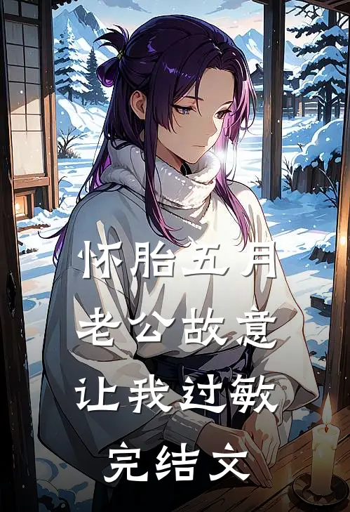 怀胎五月，老公故意让我过敏完结文