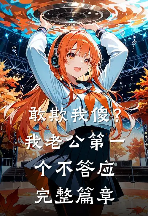 敢欺我傻？我老公第一个不答应完整篇章