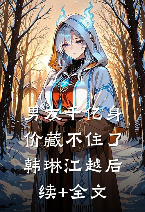 男友千亿身价藏不住了韩琳江越后续+全文