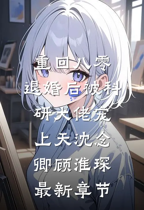 重回八零：退婚后被科研大佬宠上天沈念卿顾淮琛最新章节