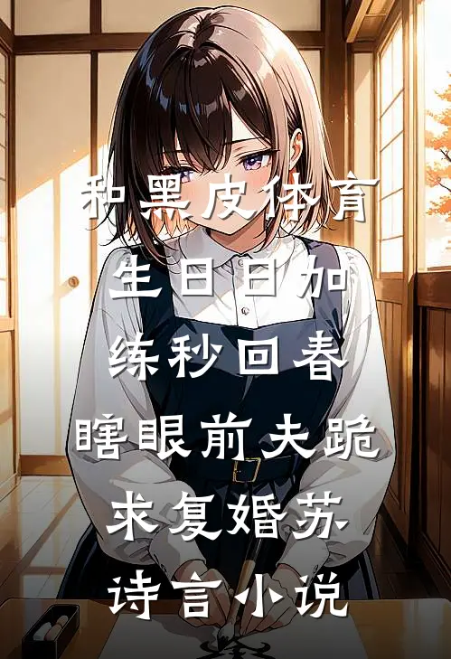 和黑皮体育生日日加练秒回春，瞎眼前夫跪求复婚苏诗言小说
