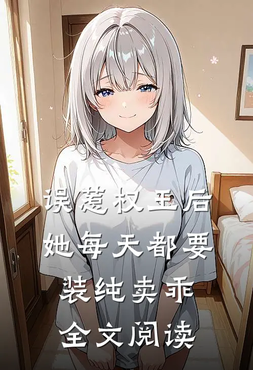 误惹权王后，她每天都要装纯卖乖全文阅读
