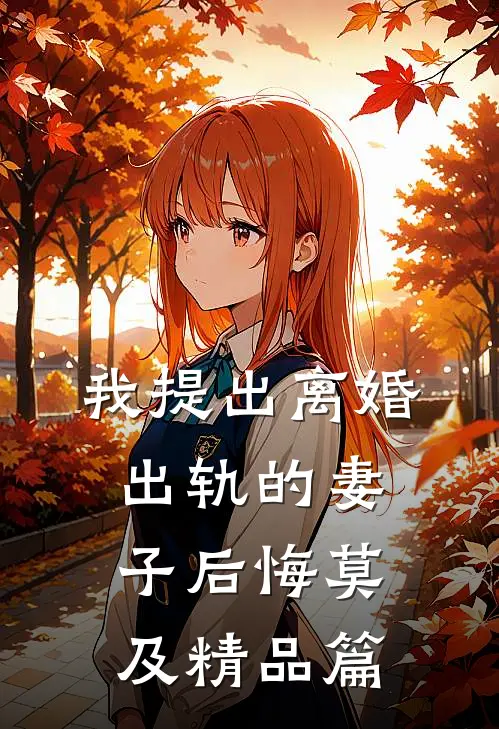 我提出离婚，出轨的妻子后悔莫及精品篇