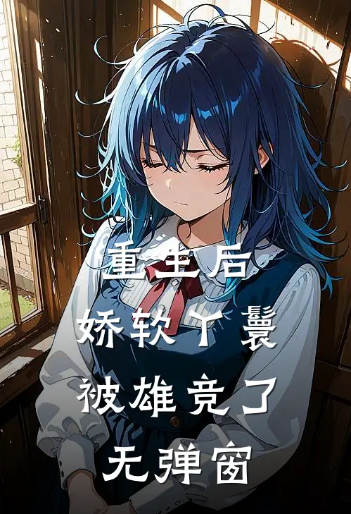 重生后，娇软丫鬟被雄竞了无弹窗
