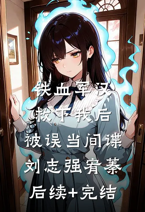 铁血军汉救下我后，被误当间谍刘志强宥蓁后续+完结
