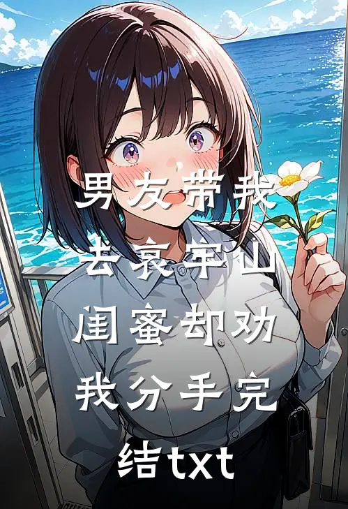 男友带我去哀牢山，闺蜜却劝我分手完结txt