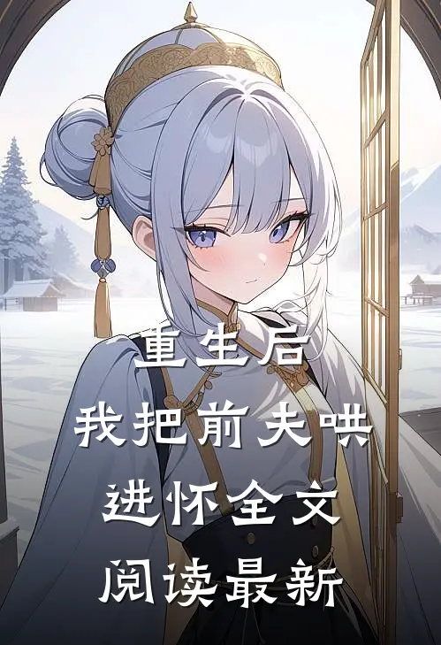 重生后，我把前夫哄进怀全文阅读最新