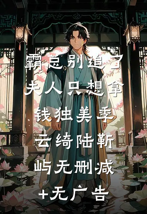 霸总别追了，夫人只想拿钱独美季云绮陆靳屿无删减+无广告