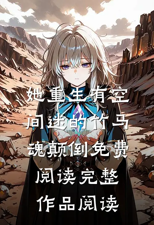 她重生有空间迷的竹马魂颠倒免费阅读完整作品阅读
