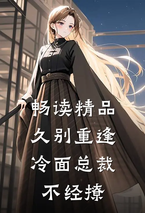 畅读精品久别重逢：冷面总裁不经撩