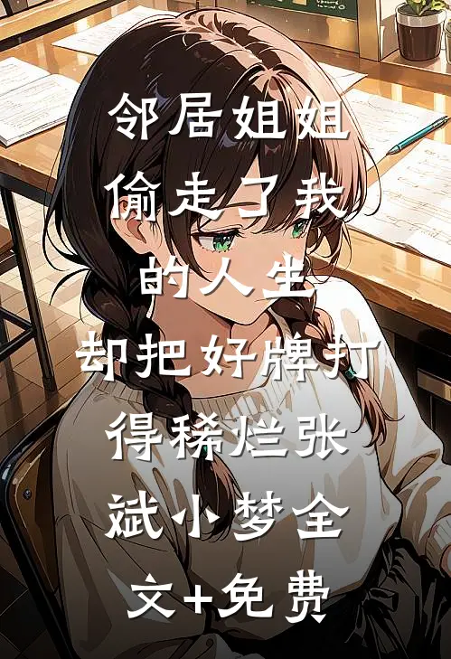 邻居姐姐偷走了我的人生，却把好牌打得稀烂张斌小梦全文+免费