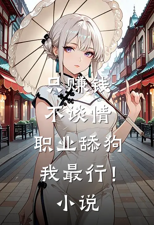 只赚钱不谈情，职业舔狗我最行！小说