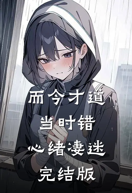 而今才道当时错，心绪凄迷完结版