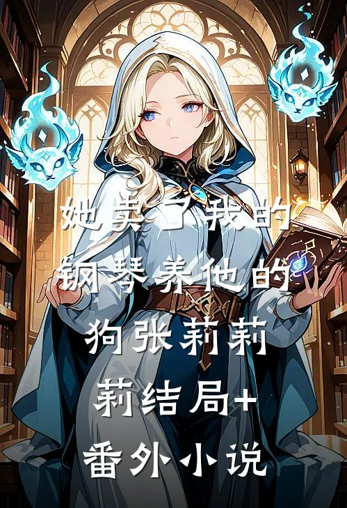 她卖了我的钢琴养他的狗张莉莉莉结局+番外小说