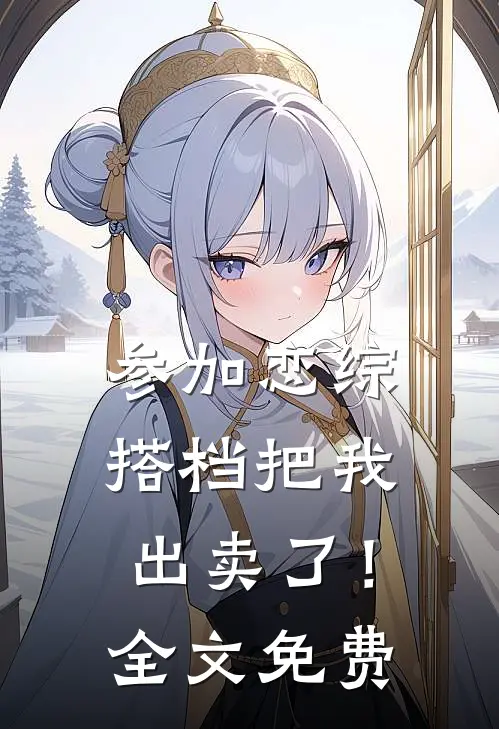 参加恋综，搭档把我出卖了！全文免费