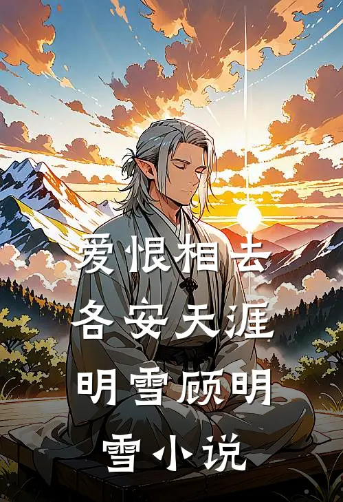 爱恨相去，各安天涯明雪顾明雪小说