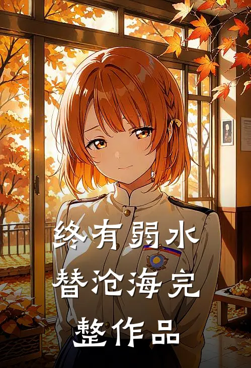 终有弱水替沧海完整作品