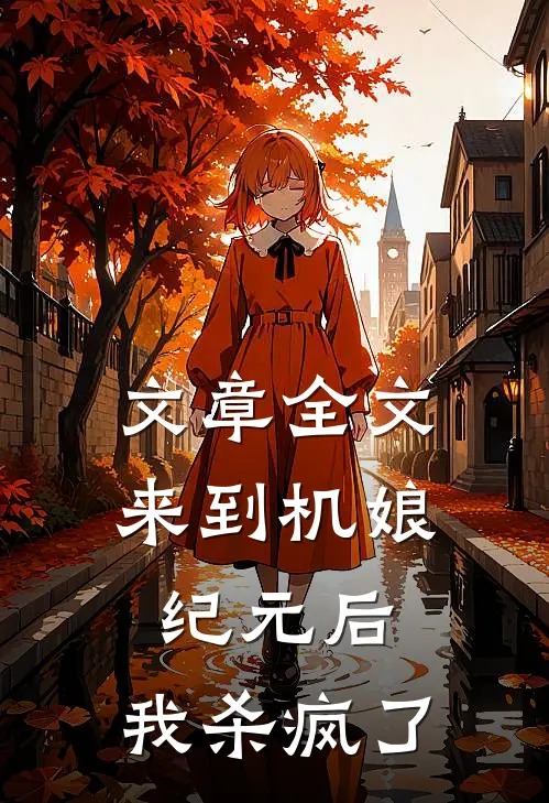 文章全文来到机娘纪元后，我杀疯了