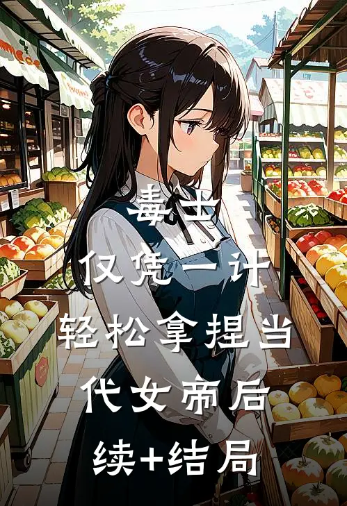 毒士：仅凭一计，轻松拿捏当代女帝后续+结局