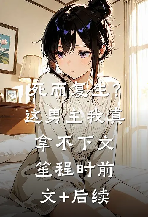 死而复生？这男主我真拿不下文笙程时前文+后续