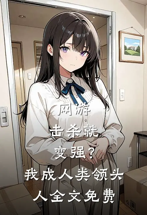 网游：击杀就变强？我成人类领头人全文免费