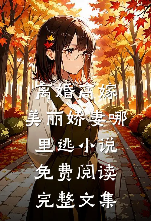 离婚高嫁:美丽娇妻哪里逃小说免费阅读完整文集