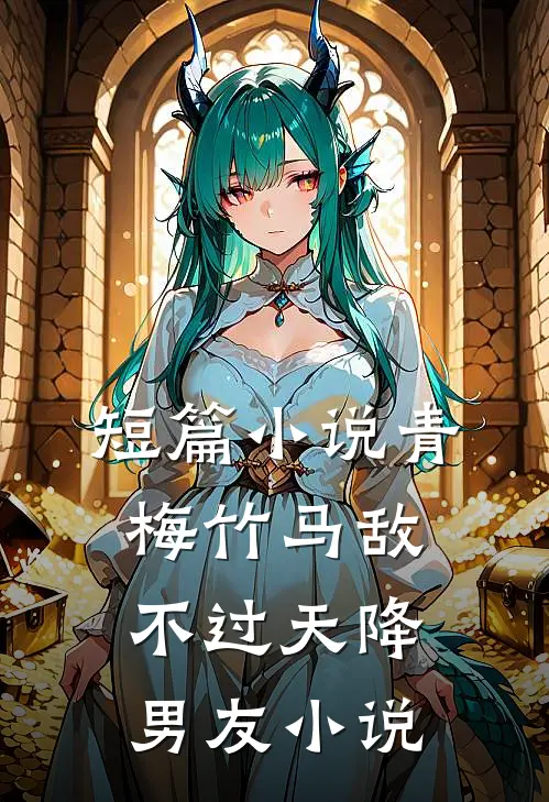 短篇小说青梅竹马敌不过天降男友小说