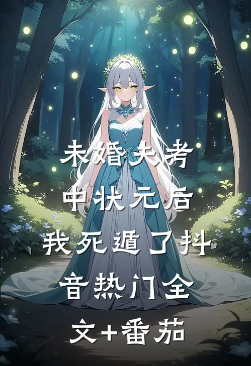 未婚夫考中状元后，我死遁了抖音热门全文+番茄