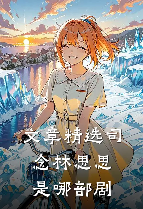 文章精选司念林思思是哪部剧