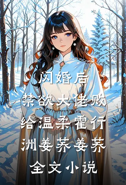 闪婚后，禁欲大佬败给温柔霍行洲姜荞姜荞全文小说
