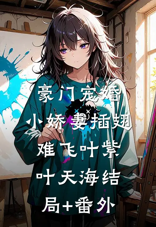 豪门宠婚：小娇妻插翅难飞叶紫叶天海结局+番外